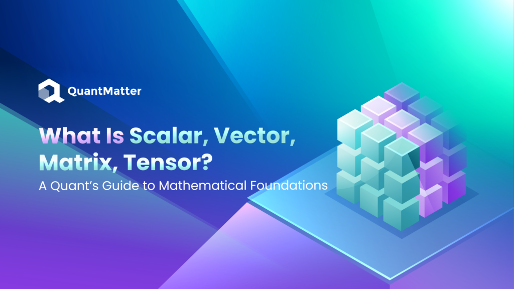 Scalars, Vectors, Matrices, and Tensors: The Building Blocks of Quantitative Finance